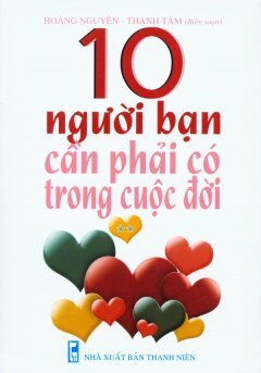 10 Người Bạn Cần Phải Có Trong Cuộc Đời - Tập 2 - Tác giả: Hoàng Nguyên, Thanh Tâm