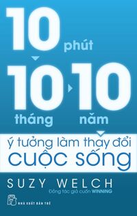 10 Phút 10 tháng 10 năm - Ý tưởng làm thay đổi cuộc sống - Suzy Welch