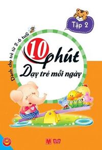 10 Phút dạy trẻ mỗi ngày - Tập 2 ( Dành cho trẻ từ 2-6 tuổi )