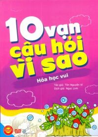 10 Vạn câu hỏi vì sao - Hóa học vui