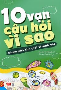 10 Vạn câu hỏi vì sao - Khám phá thế giới vi sinh vật