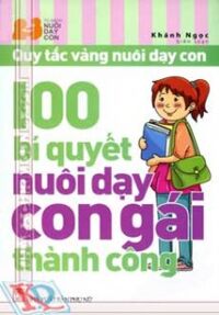 Quy tắc vàng nuôi dạy con - 100 Bí quyết nuôi dạy con gái thành công