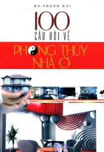 100 Câu hỏi về phong thủy nhà ở - Kỹ sư Thanh Hải