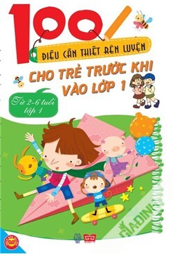 100 điều cần thiết rèn luyện cho trẻ trước khi vào lớp 1 (từ 2-6 tuổi) T1 (Ngọc Linh)