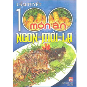 100 Món Ăn Ngon - Mới - Lạ - Tác giả Cẩm Tuyết