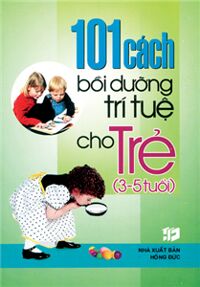 101 cách bồi dưỡng trí tuệ cho trẻ ( 3-5 tuổi )