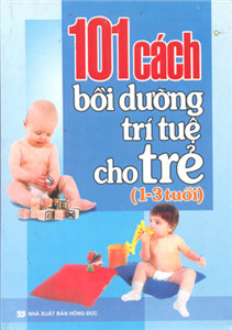 101 cách bồi dưỡng trí tuệ cho trẻ ( 1-3 tuổi )