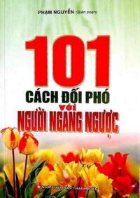 101 Cách Đối Phó Với Người Ngang Ngược - Tác giả: Phạm Nguyễn