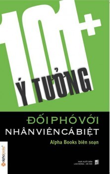 101+ ý tưởng đối phó với nhân viên cá biệt - Alpha Books (biên soạn)