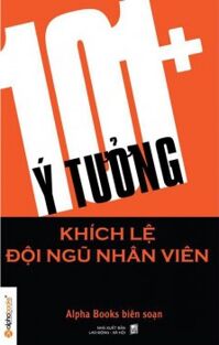 101+ ý tưởng khích lệ đội ngũ nhân viên - Alpha Books (Biên soạn)