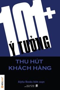 101+ ý tưởng thu hút khách hàng - Alpha Books (Biên soạn)