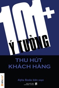 101+ ý tưởng thu hút khách hàng - Alpha Books (Biên soạn)