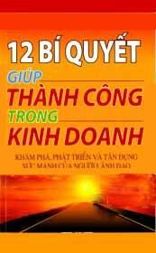 12 Bí Quyết Giúp Thành Công Trong Kinh Doanh - Khám Phá, Phát Triển Và Tận Dụng Sức Mạnh Của Người Lãnh Đạo