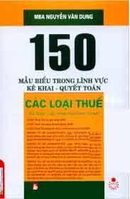 150 Mẫu Biểu Trong Lĩnh Vực Kế Khai - Quyết Toán (Các Loại Thuế)