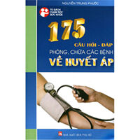 175 câu hỏi - đáp phòng, chữa các bệnh về huyết áp - Nguyễn Trung Phước