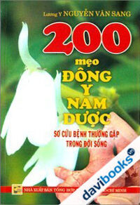 200 Mẹo Đông Y Nam Dược - Sơ Cứu Bệnh Thường Gặp Trong Đời Sống