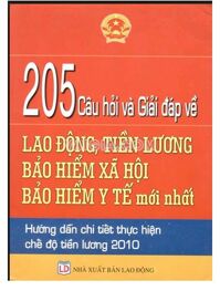 205 câu hỏi và giải đáp về lao động, tiền lương bảo hiểm xã hội, bảo hiểm y tế mới nhất - Hướng dẫn chi tiết thực hiện chế độ tiền lương 2010