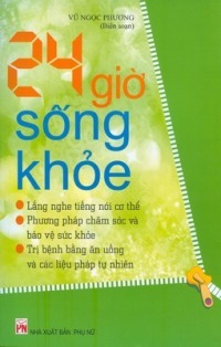 24 giờ sống khỏe - Vũ Ngọc Phương (Biên soạn)