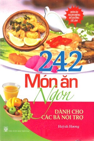 242 Món Ăn Ngon Dành Cho Các Bà Nội Trợ - Tác giả: Huỳnh Hương