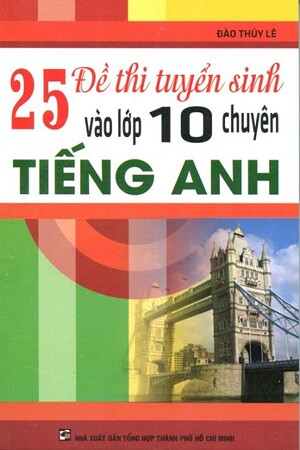 25 Đề Thi Tuyển Sinh Vào Lớp 10 Chuyên Tiếng Anh