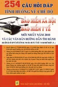 254 CÂU HỎI ĐÁP TÌNH HUỐNG VỀ CHẾ ĐỘ BẢO HIỂM XÃ HỘI & BẢO HIỂM Y TẾ MỚI NHẤT NĂM 2010 VÀ CÁC VĂN BẢN HƯỚNG DẪN THI HÀNH