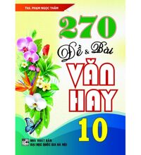 270 ĐỀ VÀ BÀI VĂN HAY 10