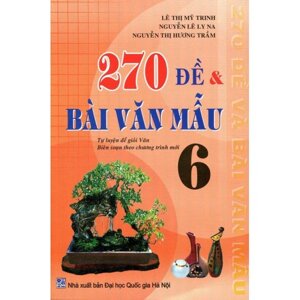 270 Đề Và Bài Văn Mẫu Lớp 6 Tác giả Lê Thị Mỹ Trinh