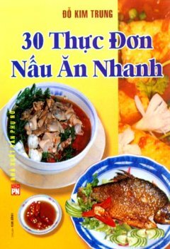 30 Thực Đơn Nấu Ăn Nhanh - Tác giả: Đỗ Kim Trung