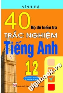 40 bộ đề kiểm tra trắc nghiệm Tiếng anh 12