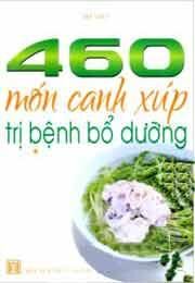 460 Món Canh Xúp Trị Bệnh Bổ Dưỡng (Tập 1)