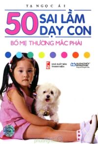 50 sai lầm dạy con bố mẹ thường mắc phải - Tạ Ngọc Ái