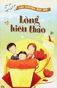 500 Câu Chuyện Đạo Đức - Lòng Hiếu Thảo