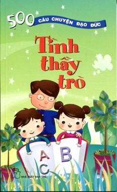 500 câu chuyện đạo đức - Tập 4: Tình thầy trò