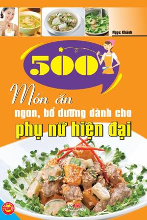 500 món ăn ngon, bổ dưỡng và dễ làm cho phụ nữ hiện đại