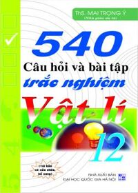 540 câu hỏi & bài tập trắc nghiệm Vật lí 12