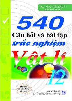 540 câu hỏi & bài tập trắc nghiệm Vật lí 12