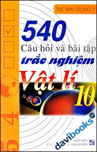 540 câu hỏi và Bài tập trắc nghiệm Vật lí 10