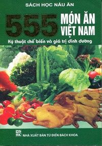 555 món ăn Việt Nam - Kỹ thuật chế biến và giá trị dinh dưỡng