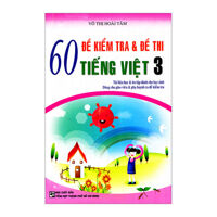 60 Đề Kiểm Tra & Đề Thi Tiếng Việt 3 Tác giả Võ Thị Hoài Tâm