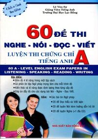 60 Đề Thi Nghe - Nói - Đọc - Viết: Luyện Thi Chứng Chỉ A Tiếng Anh