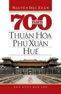 700 năm Thuận Hóa - Phú Xuân - Huế - Nguyễn Đắc Xuân