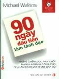 90 ngày đầu tiên làm lãnh đạo - Những Chiến Lược Then Chốt Mang Lại Thành Công Cho Nhà Lãnh Đạo Mới Ở Mọi Cấp Độ