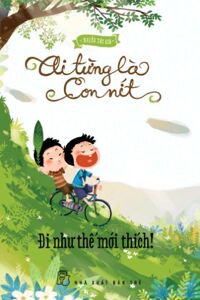 Ai từng là con nít - Đi như thế mới thích! - Nhiều tác giả