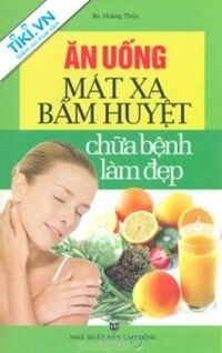 Ăn uống-Mát Xa-Bấm Huyệt chữa bệnh làm đẹp