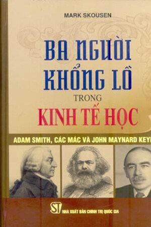 Ba Người Khổng Lồ Trong Kinh Tế Học Adam Smith Các Mác Và John Maynard Keynes Tác giả Mark Skousen