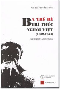 Ba Thế Hệ Trí Thức Người Việt (1862-1954)