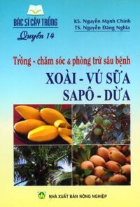 Bác Sĩ Cây Trồng - Quyển 14: Trồng - Chăm Sóc & Phòng Trừ Sâu Bệnh Xoài - Vú Sữa - Sapô - Dừa