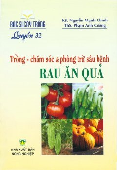 Bác Sĩ Cây Trồng - Quyển 32: Trồng - Chăm Sóc & Phòng Trừ Sâu Bệnh Rau Ăn Quả