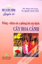 Bác Sĩ Cây Trồng - Quyển 39: Trồng - Chăm Sóc & Phòng Trừ Sâu Bệnh Cây Hoa Cảnh