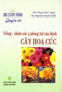 Bác Sĩ Cây Trồng - Quyển 40: Trồng - Chăm Sóc & Phòng Trừ Sâu Bệnh Cây Hoa Cúc